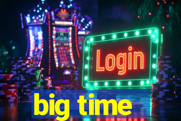 big time - ganhei dinheiro